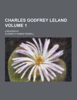 Charles Godfrey Leland; A Biography Volume 1