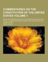 Commentaries on the Constitution of the United States; With a Preliminary Review of the Constitutional History of the Colonies and States, Before The