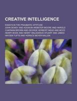 Creative Intelligence; Essays in the Pragmatic Attitude