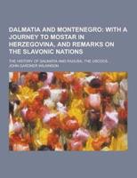 Dalmatia and Montenegro; The History of Dalmatia and Ragusa, the Uscocs ...
