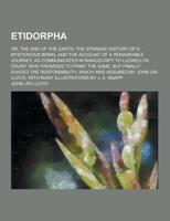 Etidorpha; Or, the End of the Earth. The Strange History of a Mysterious Being, and the Account of a Remarkable Journey, as Communicated in Manuscript