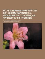 Facts & Figures from Italy, by Don Jeremy Savonarola, Addressed to C. Dickens, an Appendix to His 'Pictures'