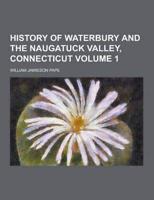 History of Waterbury and the Naugatuck Valley, Connecticut Volume 1