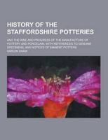 A History of the Staffordshire Potteries; And the Rise and Progress of the Manufacture of Pottery and Porcelain; With References to Genuine Specimen