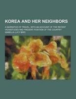 Korea and Her Neighbors; A Narrative of Travel, With an Account of the Recent Vicissitudes and Present Position of the Country