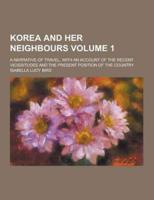 Korea and Her Neighbours; A Narrative of Travel, With an Account of the Recent Vicissitudes and the Present Position of the Country Volume 1