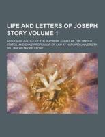 Life and Letters of Joseph Story; Associate Justice of the Supreme Court of the United States, and Dane Professor of Law at Harvard University Volume