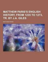 Matthew Paris's English History, from 1235 to 1273, Tr. By J.A. Giles