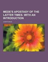 Mede's Apostasy of the Latter Times. with an Introduction