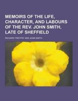 Memoirs of the Life, Character, and Labours of the REV. John Smith, Late of Sheffield