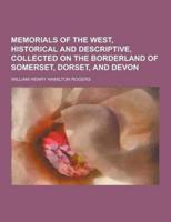 Memorials of the West, Historical and Descriptive, Collected on the Borderland of Somerset, Dorset, and Devon