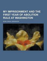 My Imprisonment and the First Year of Abolition Rule at Washington