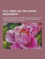 Old Times on the Upper Mississippi; The Recollections of a Steamboat Pilot from 1854 to 1863