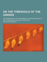 On the Threshold of the Unseen; An Examination of the Phenomena of Spiritualism and of the Evidence for Survival After Death