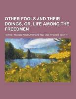Other Fools and Their Doings, Or, Life Among the Freedmen