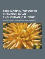Paul Morphy, the Chess Champion, by an Englishman [F. M. Edge]