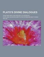 Plato's Divine Dialogues; Together With the Apology of Socrates