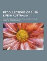Recollections of Bush Life in Australia; During a Residence of Eight Years in the Interior