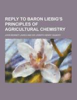 Reply to Baron Liebig's Principles of Agricultural Chemistry