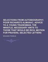 Selections from Autobiography, Poor Richard's Almanac, Advice to a Young Tradesman, the Whistle, Necessary Hints to Those That Would Be Rich, Motion F
