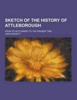 Sketch of the History of Attleborough; From Its Settlement to the Present Time