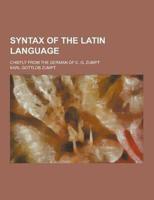 Syntax of the Latin Language; Chiefly from the German of C. G. Zumpt