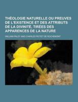 Theologie Naturelle Ou Preuves De L'Existence Et Des Attributs De La Divinite, Tirees Des Apparences De La Nature