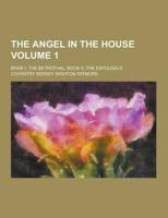 The Angel in the House; Book I, the Betrothal, Book II, the Espousals Volume 1