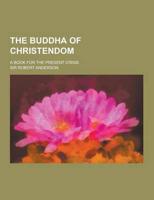 The Buddha of Christendom; A Book for the Present Crisis