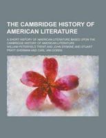 The Cambridge History of American Literature; A Short History of American Literature Based Upon the Cambridge History of American Literature