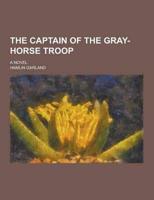 Captain of the Gray-Horse Troop; A Novel