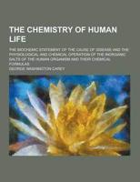 The Chemistry of Human Life; The Biochemic Statement of the Cause of Disease and the Physiological and Chemical Operation of the Inorganic Salts of Th