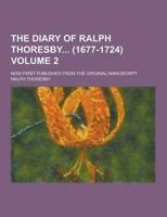 The Diary of Ralph Thoresby (1677-1724); Now First Published from the Original Manuscript Volume 2