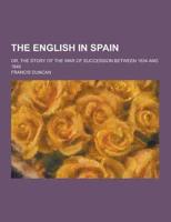 The English in Spain; Or, the Story of the War of Succession Between 1834 and 1840