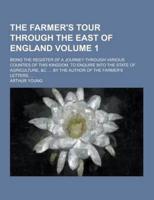 The Farmer's Tour Through the East of England; Being the Register of a Journey Through Various Counties of This Kingdom, to Enquire Into the State Of