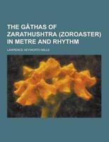 The Gathas of Zarathushtra (Zoroaster) in Metre and Rhythm