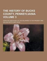 The History of Bucks County, Pennsylvania; From the Discovery of the Delaware to the Present Time Volume 3