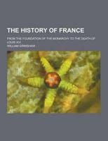 The History of France; From the Foundation of the Monarchy to the Death of Louis XVI.