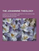 The Johannine Theology; A Study of the Doctrinal Contents of the Gospels and Epistles of the Apostle John