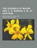 The Journals of Major-Gen. C. G. Gordon, C. B., at Kartoum; Printed from the Original Mss