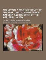 The Letter, Humanum Genus, of the Pope, Leo XIII, Against Free-Masonry and the Spirit of the Age, April 20, 1884; Original Latin and English Transla