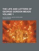 The Life and Letters of George Gordon Meade; Major-General United States Army Volume 1