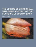 The Lloyds of Birmingham, With Some Account of the Founding of Lloyd's Bank