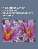 The London Art of Cookery and Housekeeper's Complete Assistant
