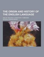 The Origin and History of the English Language; And of the Early Literature It Embodies