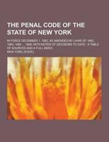 The Penal Code of the State of New York; In Force December 1, 1882, as Amended by Laws of 1882, 1883, 1884 ... 1899, With Notes of Decisions to Date