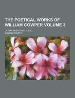The Poetical Works of William Cowper; Of the Inner Temple, Esq Volume 3