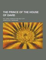 Prince of the House of David; Or, Three Years in the Holy City