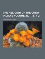 The Religion of the Crow Indians Volume 25, Pts. 1-2