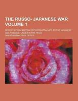 The Russo- Japanese War; Reports from British Officers Attached to the Japanese and Russian Forces in the Field Volume 1